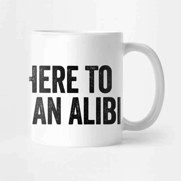 I'm Just Here To Establish An Alibi (Black) by GuuuExperience